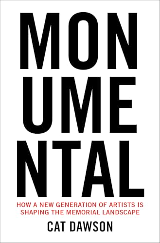 Monumental: How a New Generation of Artists Is Shaping the Memorial Landscape - Hardcover