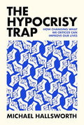The Hypocrisy Trap: How Changing What We Criticize Can Improve Our Lives - Hardcover