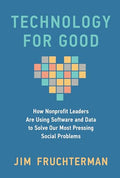 Technology for Good: How Nonprofit Leaders Are Using Software and Data to Solve Our Most Pressing Social Problems - Hardcover