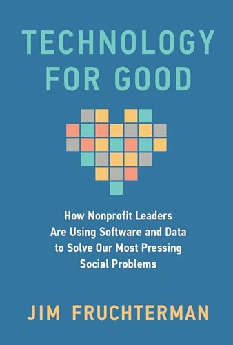 Technology for Good: How Nonprofit Leaders Are Using Software and Data to Solve Our Most Pressing Social Problems - Hardcover