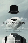 The Unconscious: A Cultural History from Hippocrates to Philip K. Dick and Beyond - Hardcover