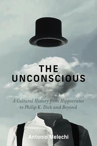 The Unconscious: A Cultural History from Hippocrates to Philip K. Dick and Beyond - Hardcover