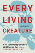 Every Living Creature: How Xenotransplantation Will Change Our Lives - Hardcover