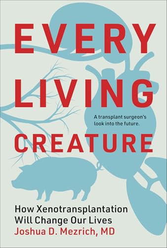 Every Living Creature: How Xenotransplantation Will Change Our Lives - Hardcover