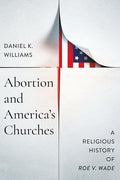 Abortion and America's Churches: A Religious History of Roe V. Wade - Hardcover