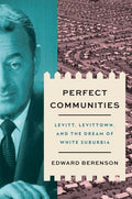 Perfect Communities: Levitt, Levittown, and the Dream of White Suburbia - Hardcover