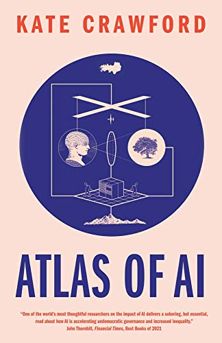 Atlas of AI: Power, Politics, and the Planetary Costs of Artificial Intelligence - Paperback