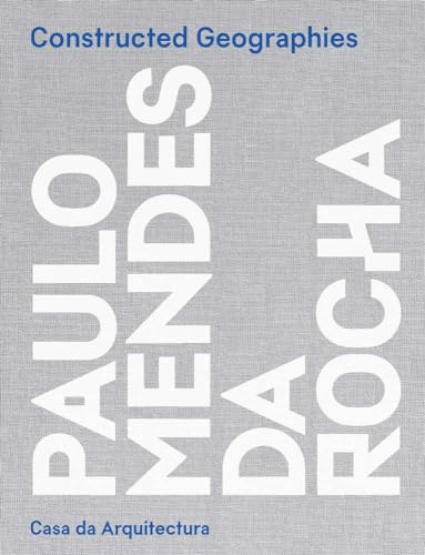 Constructed Geographies: Paulo Mendes Da Rocha - Hardcover