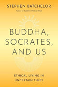 Buddha, Socrates, and Us: Ethical Living in Uncertain Times - Hardcover