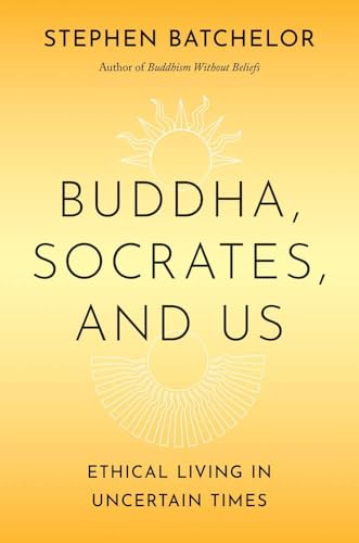 Buddha, Socrates, and Us: Ethical Living in Uncertain Times - Hardcover