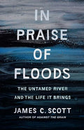 In Praise of Floods: The Untamed River and the Life It Brings - Hardcover