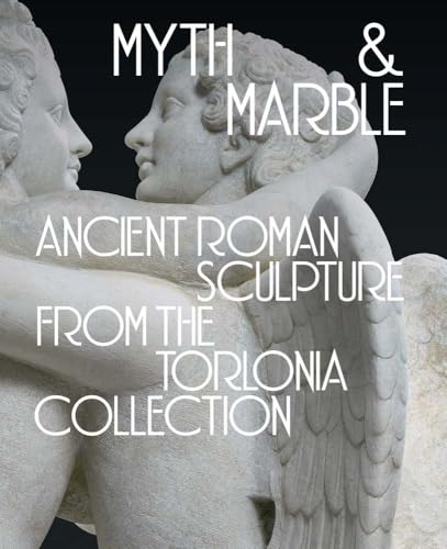 Myth and Marble: Ancient Roman Sculpture from the Torlonia Collection - Hardcover