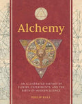 Alchemy: An Illustrated History of Elixirs, Experiments, and the Birth of Modern Science - Hardcover