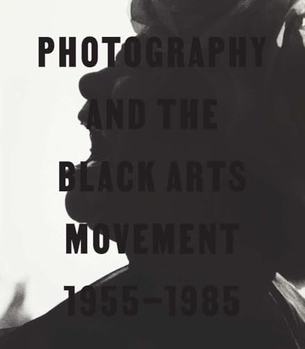 Photography and the Black Arts Movement, 1955-1985 - Hardcover