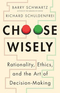Choose Wisely: Rationality, Ethics, and the Art of Decision-Making - Hardcover