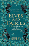 Elves and Fairies: A Short History of the Otherworld - Hardcover