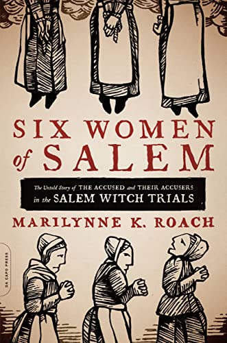 Six Women of Salem: The Untold Story of the Accused and Their Accusers in the Salem Witch Trials - Paperback