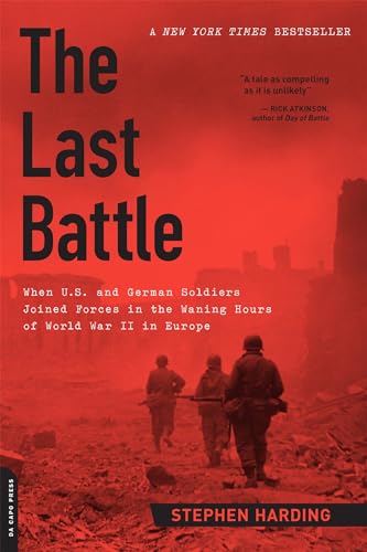 The Last Battle: When U.S. and German Soldiers Joined Forces in the Waning Hours of World War II in Europe - Paperback