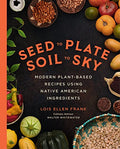Seed to Plate, Soil to Sky: Modern Plant-Based Recipes Using Native American Ingredients - Hardcover