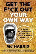 Get the F*ck Out Your Own Way: A Guide to Letting Go of the Sh*t That's Holding You Back - Hardcover