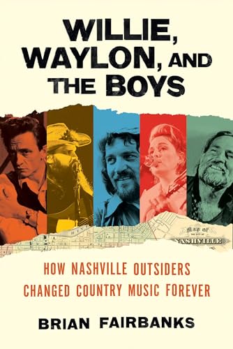Willie, Waylon, and the Boys: How Nashville Outsiders Changed Country Music Forever - Hardcover