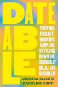 Dateable: Swiping Right, Hooking Up, and Settling Down While Chronically Ill and Disabled - Paperback