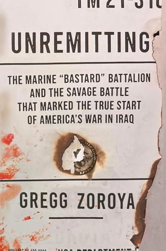 Unremitting: The Marine "Bastard" Battalion and the Savage Battle That Marked the True Start of America's War in Iraq - Hardcover