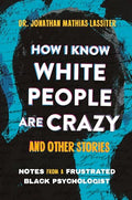 How I Know White People Are Crazy and Other Stories: Notes from a Frustrated Black Psychologist - Hardcover