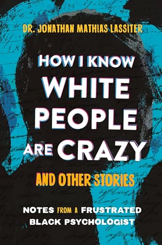 How I Know White People Are Crazy and Other Stories: Notes from a Frustrated Black Psychologist - Hardcover