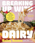 Breaking Up with Dairy: 100 Indulgent Plant-Based Recipes for Cheese (and Butter, Cream, and Milk) Lovers Everywhere - Hardcover