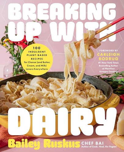 Breaking Up with Dairy: 100 Indulgent Plant-Based Recipes for Cheese (and Butter, Cream, and Milk) Lovers Everywhere - Hardcover