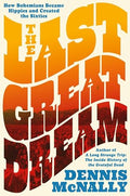 The Last Great Dream: How Bohemians Became Hippies and Created the Sixties - Hardcover