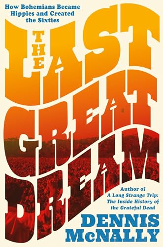 The Last Great Dream: How Bohemians Became Hippies and Created the Sixties - Hardcover