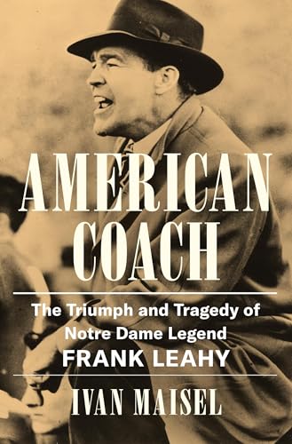American Coach: The Triumph and Tragedy of Notre Dame Legend Frank Leahy - Hardcover