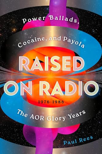 Raised on Radio: Power Ballads, Cocaine & Payola - The Aor Glory Years 1976-1986 - Hardcover