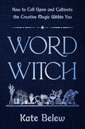 Word Witch: How to Call Upon and Cultivate the Creative Magic Within You - Hardcover