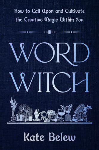 Word Witch: How to Call Upon and Cultivate the Creative Magic Within You - Hardcover