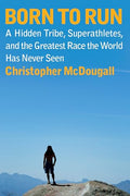 Born to Run: A Hidden Tribe, Superathletes, and the Greatest Race the World Has Never Seen - Hardcover