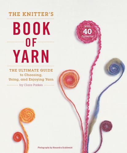 The Knitter's Book of Yarn: The Ultimate Guide to Choosing, Using, and Enjoying Yarn - Hardcover
