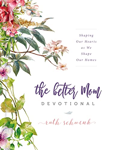 The Better Mom Devotional: Shaping Our Hearts as We Shape Our Homes - 100 Daily Devotions to Encourage Your Soul and Overcome Mom Guilt - The Perfect - Hardcover