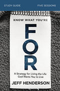 Know What You're for Bible Study Guide: A Strategy for Living the Life God Wants You to Live - Paperback