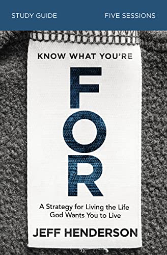 Know What You're for Bible Study Guide: A Strategy for Living the Life God Wants You to Live - Paperback