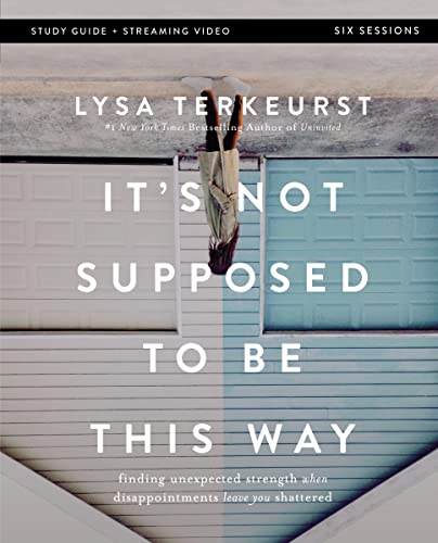 It's Not Supposed to Be This Way Bible Study Guide Plus Streaming Video: Finding Unexpected Strength When Disappointments Leave You Shattered - Paperback