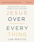 Jesus Over Everything Bible Study Guide Plus Streaming Video, Updated Edition: Uncomplicating the Daily Struggle to Put Jesus First - Paperback