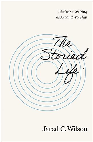 The Storied Life: Christian Writing as Art and Worship - Paperback
