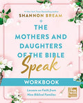 The Mothers and Daughters of the Bible Speak Workbook: Lessons on Faith from Nine Biblical Families - Paperback