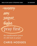 Pray First Bible Study Guide Plus Streaming Video: The Transformative Power of a Life Built on Prayer - Paperback