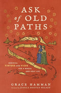 Ask of Old Paths: Medieval Virtues and Vices for a Whole and Holy Life - Hardcover