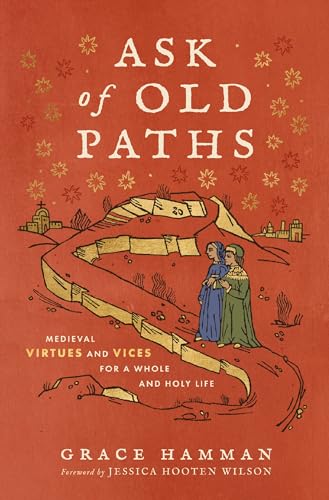 Ask of Old Paths: Medieval Virtues and Vices for a Whole and Holy Life - Hardcover