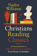 Christians Reading Classics: An Introduction to Greco-Roman Classics from Homer to Boethius - Paperback